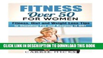 [PDF] Fitness Over 50 for Women: Fitness, Diet and Weight Loss Tips to Shedding Fat and Keeping it