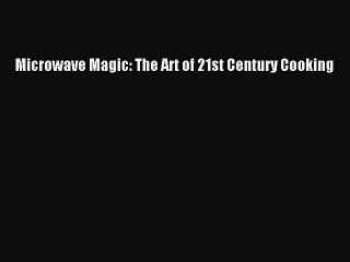 [PDF] Microwave Magic: The Art of 21st Century Cooking Popular Colection