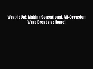 [PDF] Wrap it Up!: Making Sensational All-Occasion Wrap Breads at Home! Popular Online