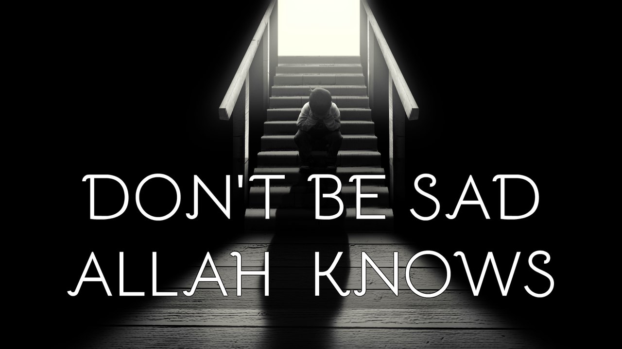 Don't Be Sad - Allah Knows