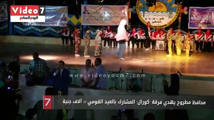 محافظ مطروح يهدي فرقة "كورال" المشارك بالعيد القومي 10 آلاف جنية