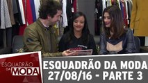 Esquadrão da Moda 27.08.16 - Parte 3