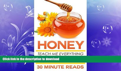 READ BOOK  Honey: Teach Me Everything I Need To Know About Honey In 30 Minutes (Honey Benefits -