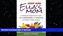READ BOOK  Just Ask Ella s Mom: 5 Habits to Take Your Family from Surviving to Thriving in Today