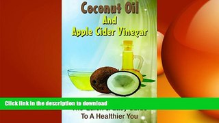 READ BOOK  Coconut Oil And Apple Cider Vinegar: The Quick   Easy Guide To A Healthier You