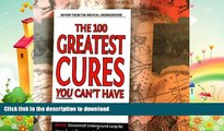 READ BOOK  The 100 Greatest Cures You Can y Have - Discovered Underground cures for cancer, heart