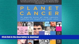 READ BOOK  Planet Cancer: The Frequently Bizarre Yet Always Informative Experiences And Thoughts