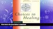 READ BOOK  Choices in Healing: Integrating the Best of Conventional and Complementary Approaches