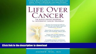 GET PDF  Life Over Cancer: The Block Center Program for Integrative Cancer Treatment FULL ONLINE
