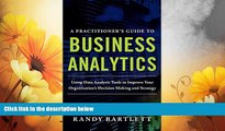 Must Have  A PRACTITIONER S GUIDE TO BUSINESS ANALYTICS: Using Data Analysis Tools to Improve