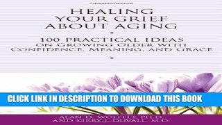 [PDF] Healing Your Grief About Aging: 100 Practical Ideas on Growing Older with Confidence,