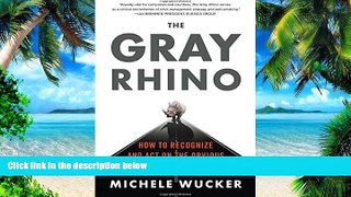 Big Deals  The Gray Rhino: How to Recognize and Act on the Obvious Dangers We Ignore  Free Full