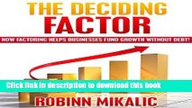 Read THE DECIDING FACTOR: How Factoring Helps Businesses Fund Growth Without Debt! (The Factoring