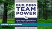 Big Deals  Building Team Power: How to Unleash the Collaborative Genius of Teams for Increased