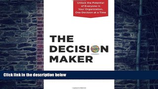 Big Deals  The Decision Maker: Unlock the Potential of Everyone in Your Organization, One Decision