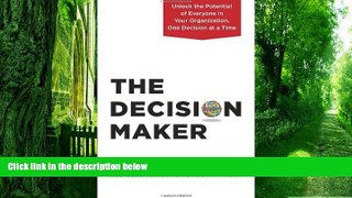 Must Have PDF  The Decision Maker: Unlock the Potential of Everyone in Your Organization, One