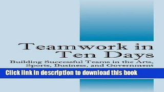 Read Teamwork in Ten Days: Building Successful Teams in the Arts, Sports, Business, and