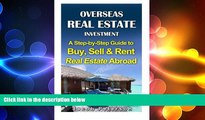 READ book  Overseas Real Estate Investment: A Step- by- Step Guide to Buy, Sell   Rent Real