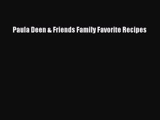 [PDF] Paula Deen & Friends Family Favorite Recipes Full Online