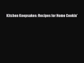 [PDF] Kitchen Keepsakes: Recipes for Home Cookin' Full Online