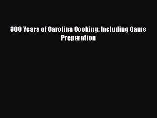 [PDF] 300 Years of Carolina Cooking: Including Game Preparation Popular Colection