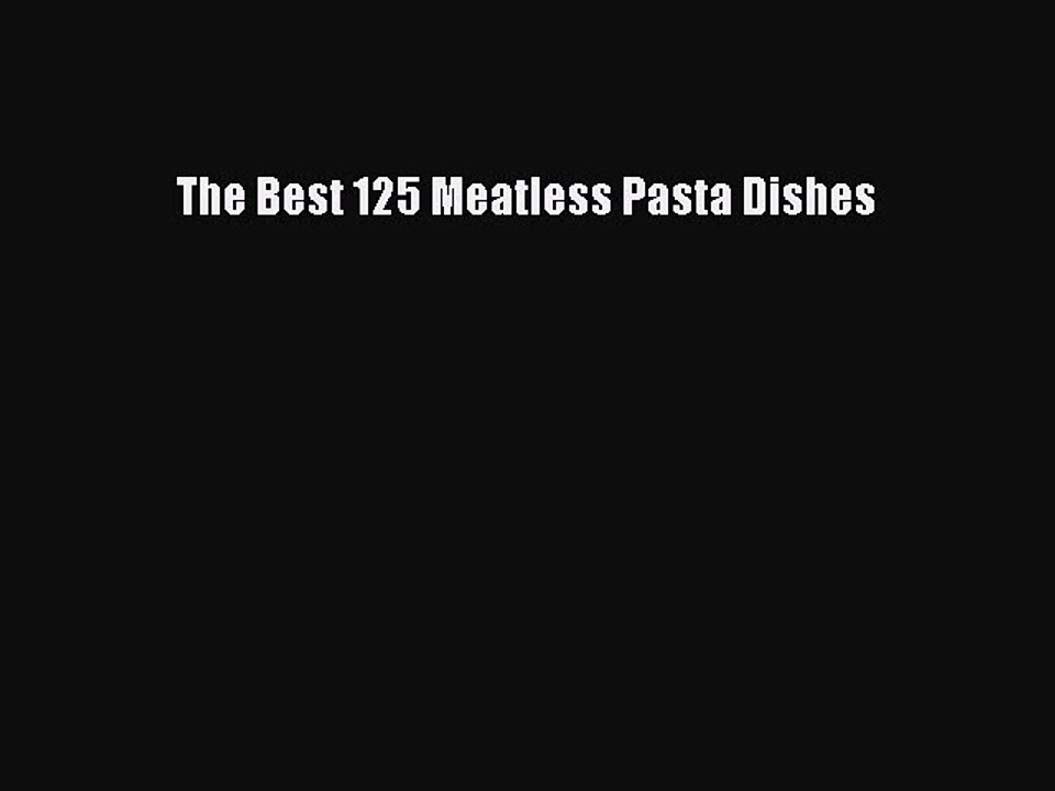 [PDF] The Best 125 Meatless Pasta Dishes Full Online
