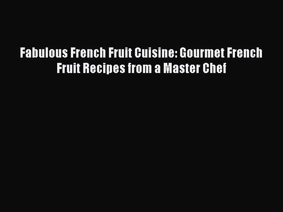 [PDF] Fabulous French Fruit Cuisine: Gourmet French Fruit Recipes from a Master Chef Full Colection