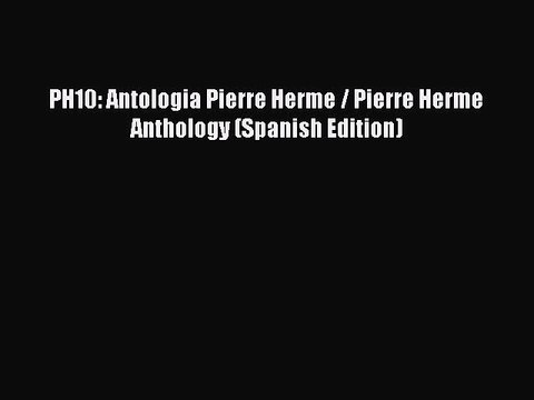 [PDF] PH10: Antologia Pierre Herme / Pierre Herme Anthology (Spanish Edition) Popular Colection