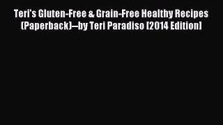 [PDF] Teri's Gluten-Free & Grain-Free Healthy Recipes (Paperback)--by Teri Paradiso [2014 Edition]