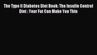 [PDF] The Type II Diabetes Diet Book: The Insulin Control Diet : Your Fat Can Make You Thin