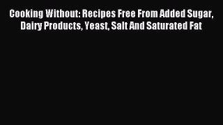 [PDF] Cooking Without: Recipes Free From Added Sugar Dairy Products Yeast Salt And Saturated