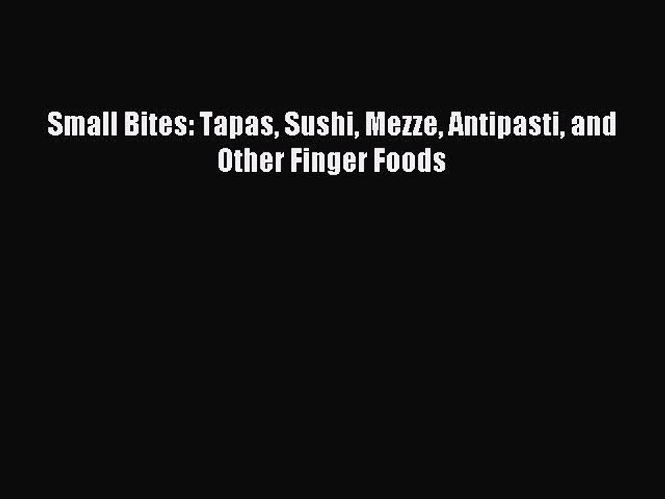 [PDF] Small Bites: Tapas Sushi Mezze Antipasti and Other Finger Foods Full Colection