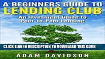 [PDF] A Beginner s Guide to Lending Club: An Investment Guide to Peer-to-Peer Lending Full Online