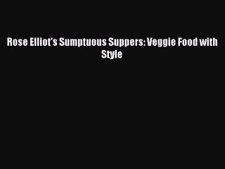 [PDF] Rose Elliot's Sumptuous Suppers: Veggie Food with Style Popular Colection