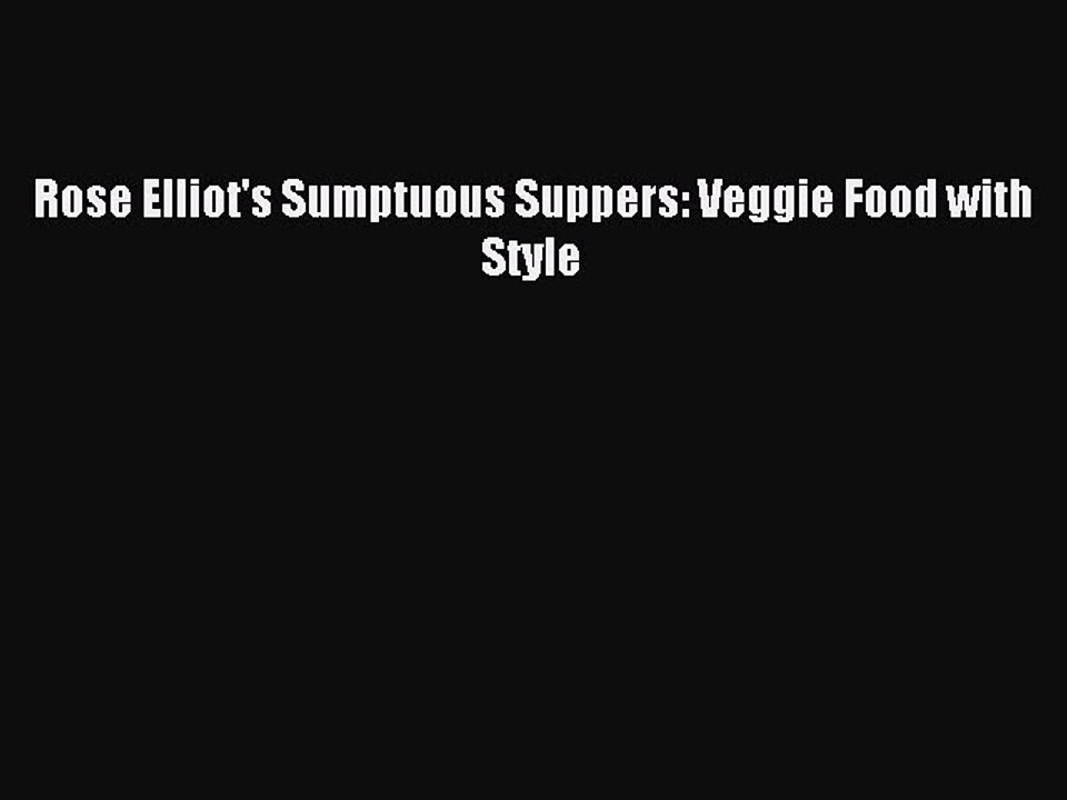 [PDF] Rose Elliot's Sumptuous Suppers: Veggie Food with Style Popular Colection