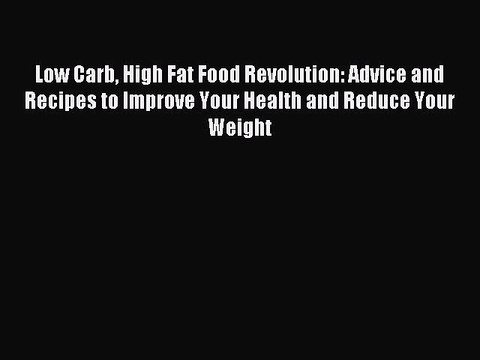 [PDF] Low Carb High Fat Food Revolution: Advice and Recipes to Improve Your Health and Reduce