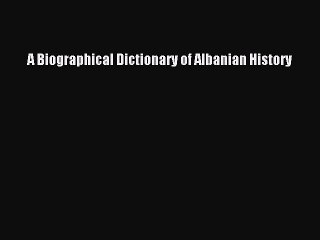 [PDF] A Biographical Dictionary of Albanian History Full Online