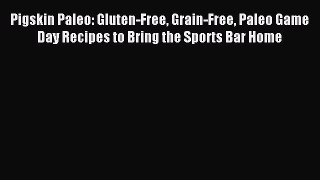 [PDF] Pigskin Paleo: Gluten-Free Grain-Free Paleo Game Day Recipes to Bring the Sports Bar