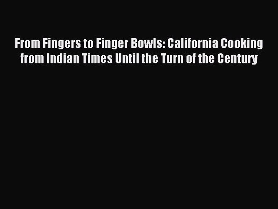 [PDF] From Fingers to Finger Bowls: California Cooking from Indian Times Until the Turn of