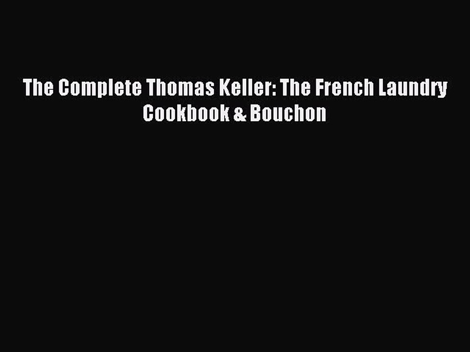 [PDF] The Complete Thomas Keller: The French Laundry Cookbook & Bouchon Full Online