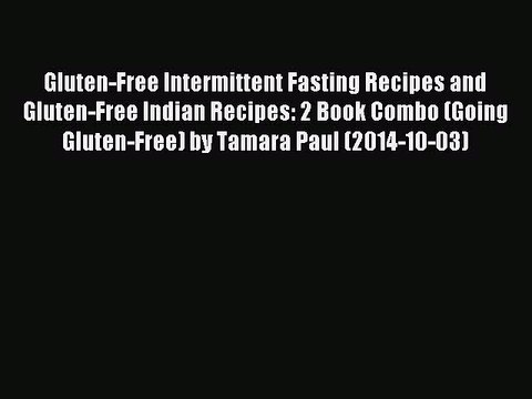 [PDF] Gluten-Free Intermittent Fasting Recipes and Gluten-Free Indian Recipes: 2 Book Combo