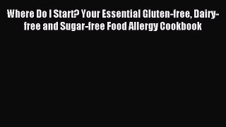 [PDF] Where Do I Start? Your Essential Gluten-free Dairy-free and Sugar-free Food Allergy Cookbook