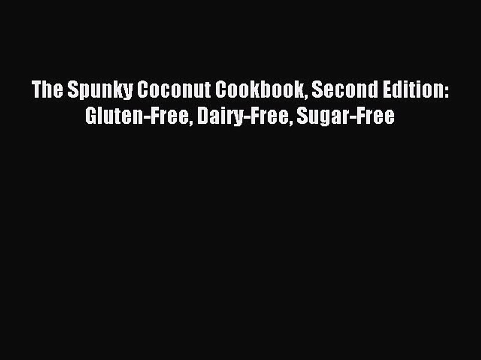 [PDF] The Spunky Coconut Cookbook Second Edition: Gluten-Free Dairy-Free Sugar-Free Popular
