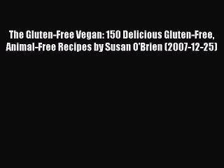 [PDF] The Gluten-Free Vegan: 150 Delicious Gluten-Free Animal-Free Recipes by Susan O'Brien
