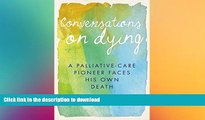 READ BOOK  Conversations on Dying: A Palliative-Care Pioneer Faces His Own Death FULL ONLINE