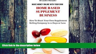 Big Deals  MAKE MONEY ONLINE WITH YOUR OWN HOME BASED SUPPLEMENT BUSINESS: How Start Your Own