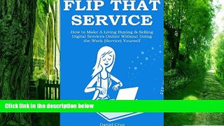 Big Deals  FLIP THAT SERVICE: How to Make A Living Buying   Selling Digital Services Online