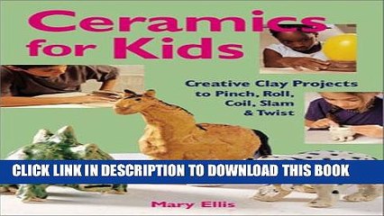 [Read PDF] Ceramics for Kids: Creative Clay Projects to Pinch, Roll, Coil, Slam   Twist Ebook Online