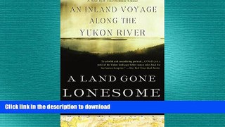 FAVORIT BOOK A Land Gone Lonesome: An Inland Voyage Along the Yukon River READ EBOOK