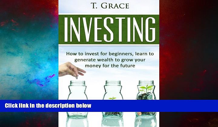 READ FREE FULL  Investing: Learn How To Invest For Beginners, Learn To Generate Wealth And Grow